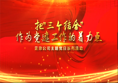 天津公司：把“三个结合”作为党建工作的着力点
